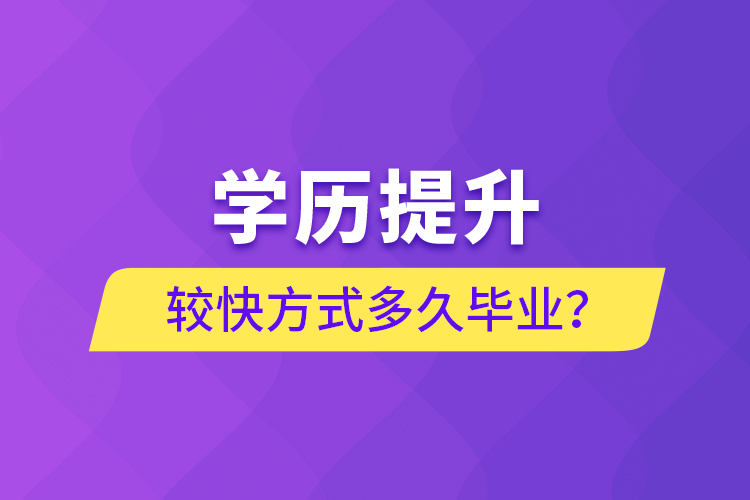 学历提升较快方式多久毕业？