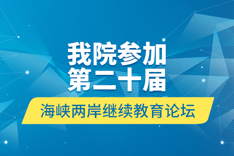 我院参加第二十届海峡两岸继续教育论坛