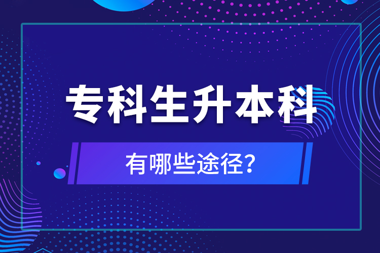 专科生升本科有哪些途径？