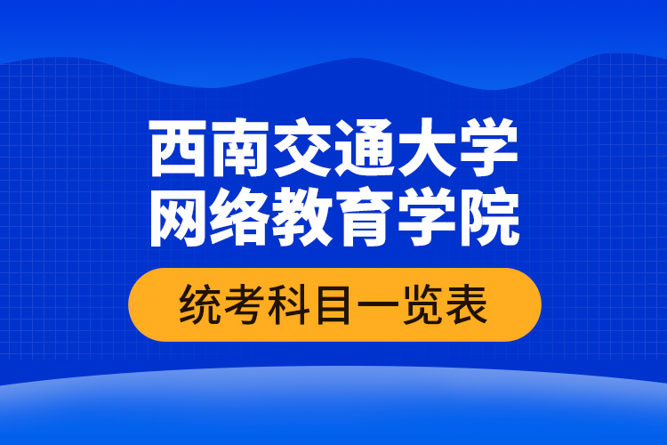 西南交通大学网络教育学院统考科目一览表