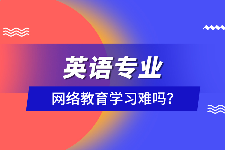 英语专业网络教育学习难吗？