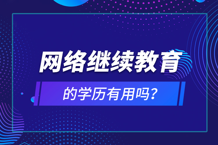 网络继续教育的学历有用吗？