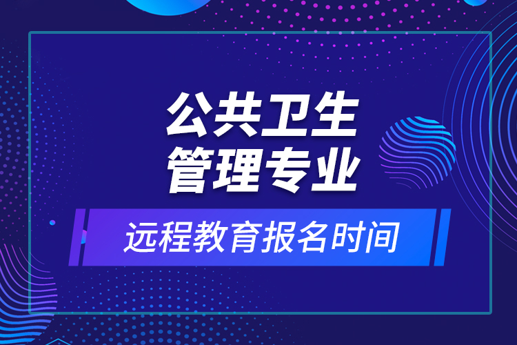 公共卫生管理专业远程教育报名时间