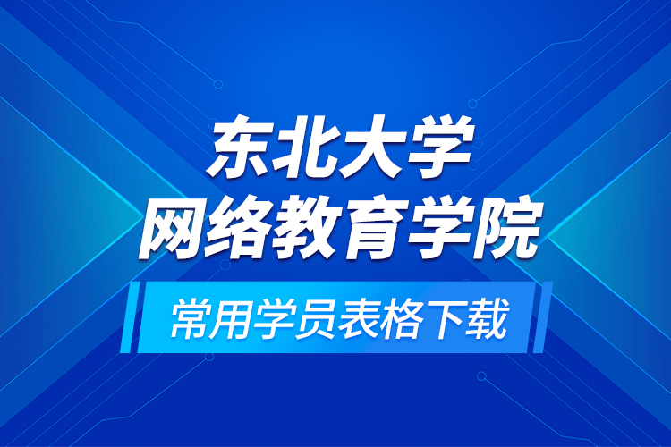 东北大学网络教育学院常用学员表格下载