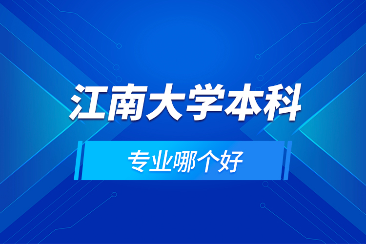 江南大学本科专业哪个好