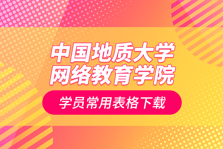 中国地质大学网络教育学院学员常用表格下载