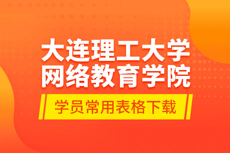 大连理工大学网络教育学院学员常用表格下载