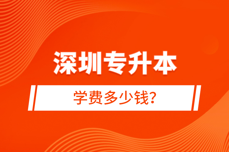 深圳专升本学费多少钱？