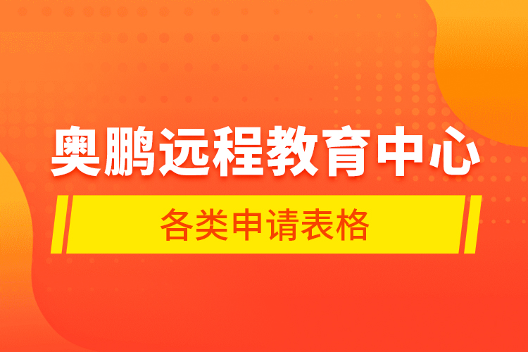 奥鹏远程教育中心各类申请表格