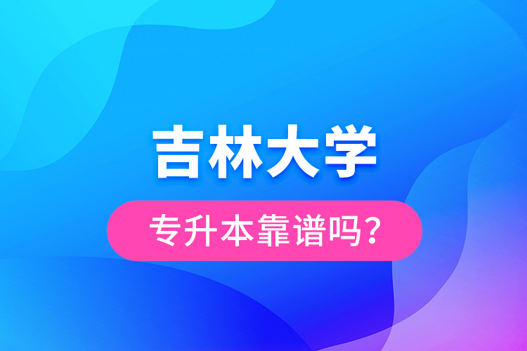 吉林大学专升本靠谱吗？