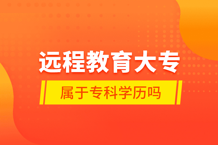 远程教育大专属于专科学历吗