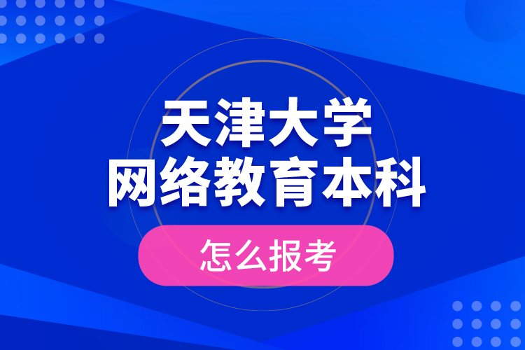 天津大学网络教育本科怎么报考