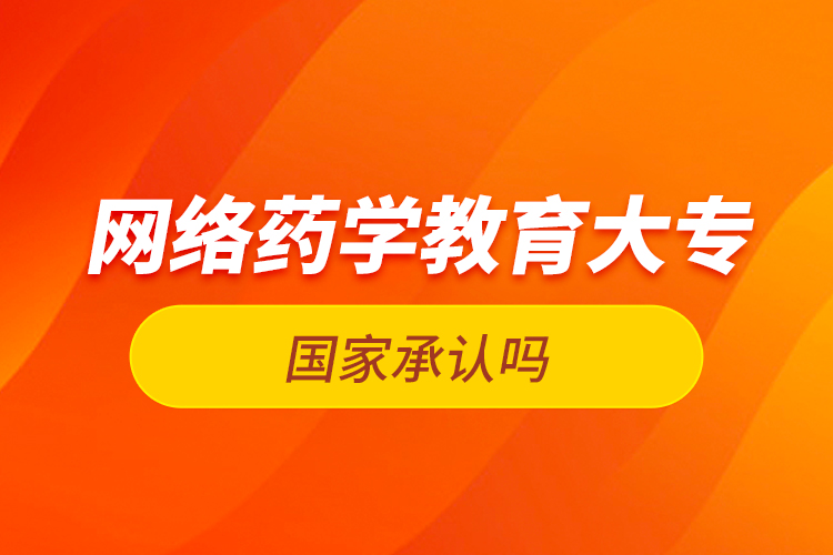 网络药学教育大专国家承认吗