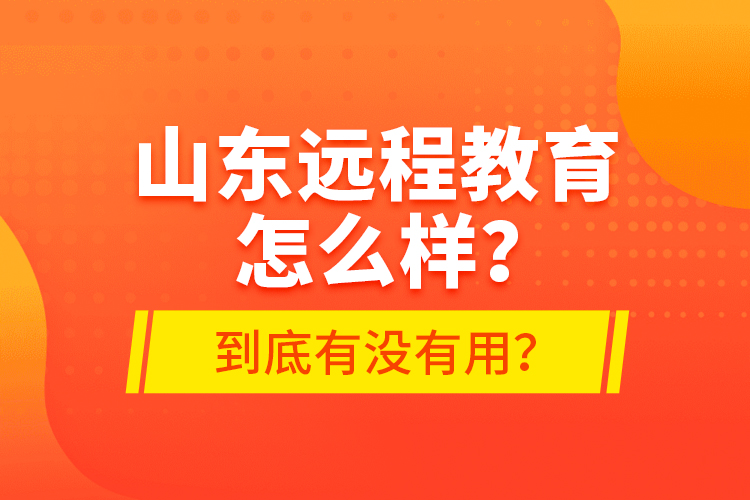 山东远程教育怎么样？到底有没有用？