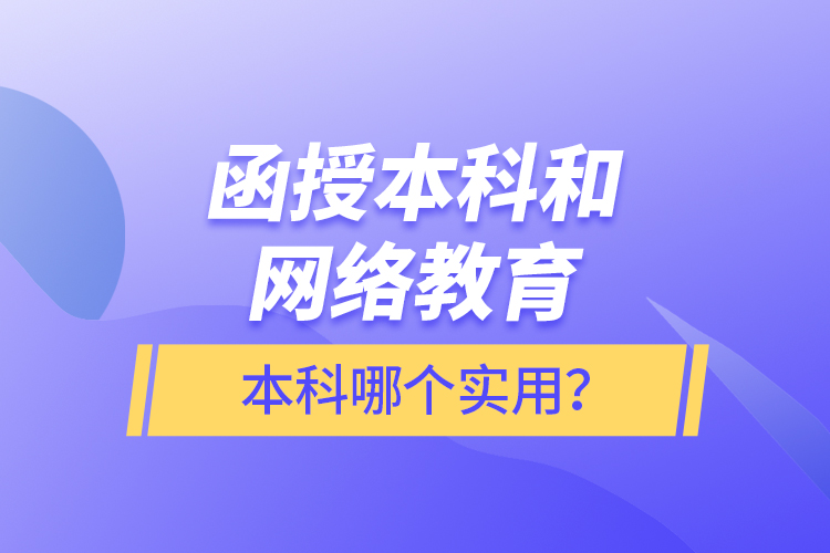 函授本科和网络教育本科哪个实用？