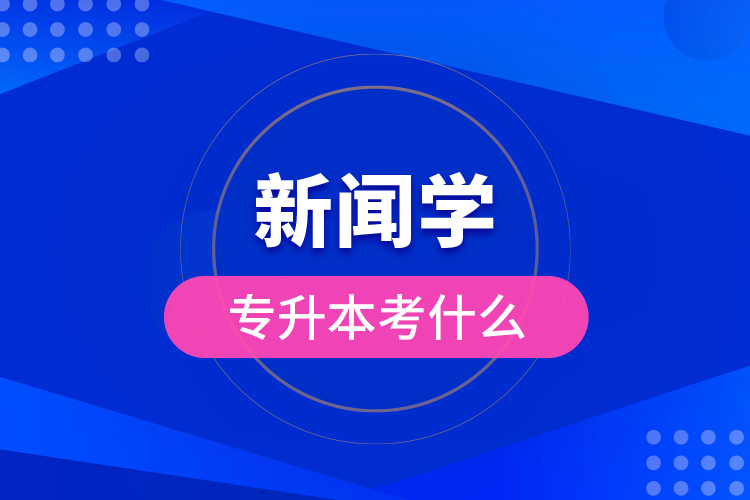 新闻学专升本考什么