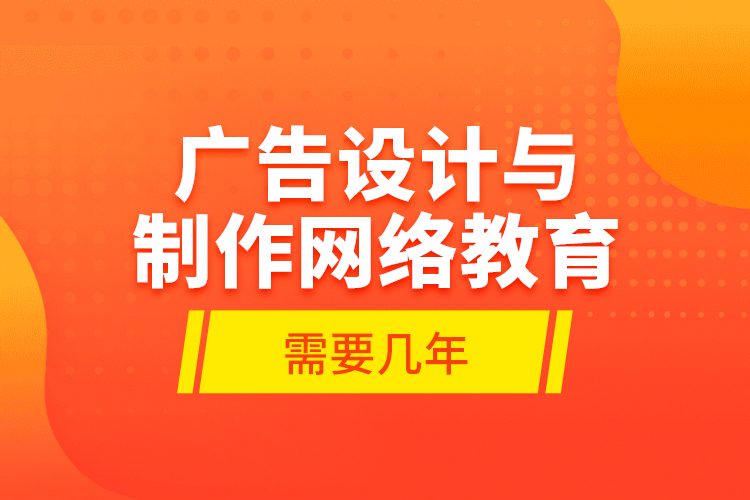 广告设计与制作网络教育需要几年