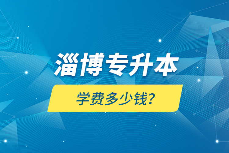 淄博专升本学费多少钱？