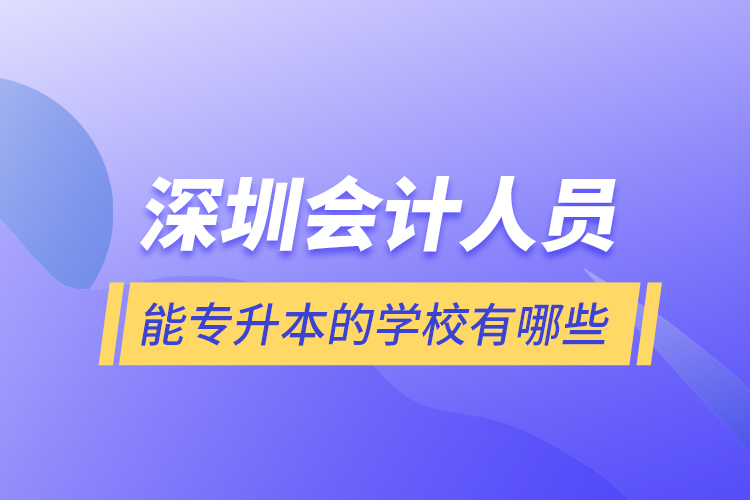 深圳会计人员能专升本的学校有哪些