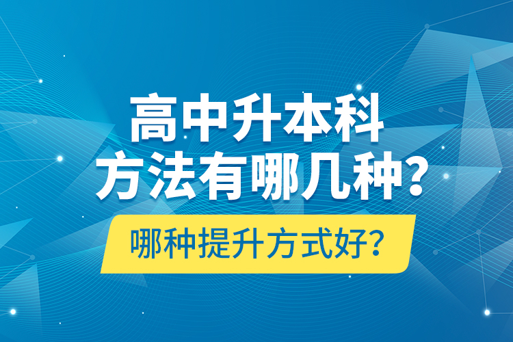 高中升本科方法有哪几种？哪种提升方式好？