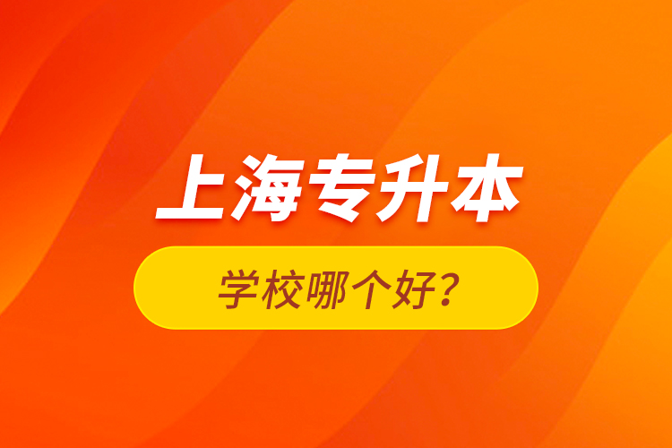 上海专升本学校哪个好？