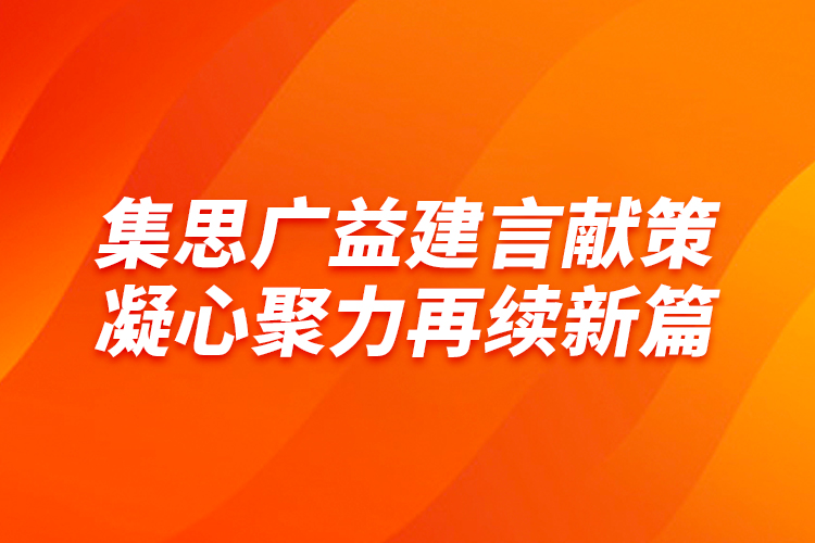 集思广益建言献策 凝心聚力再续新篇