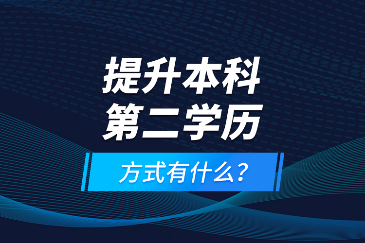 提升本科第二学历方式有什么？