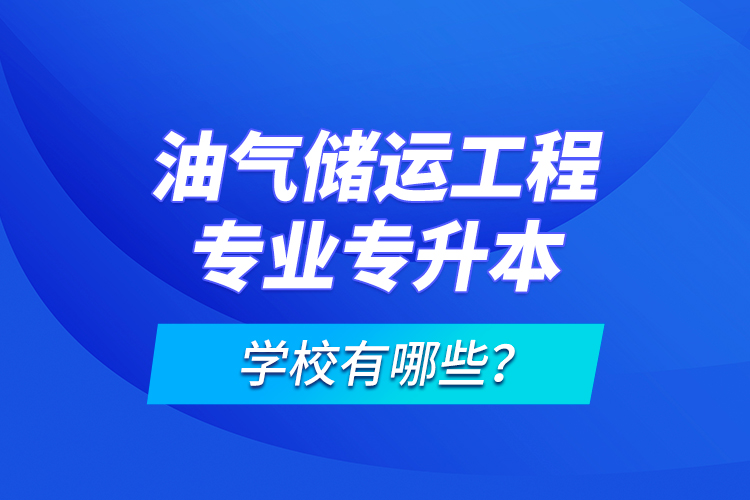 油气储运工程专业专升本学校有哪些？