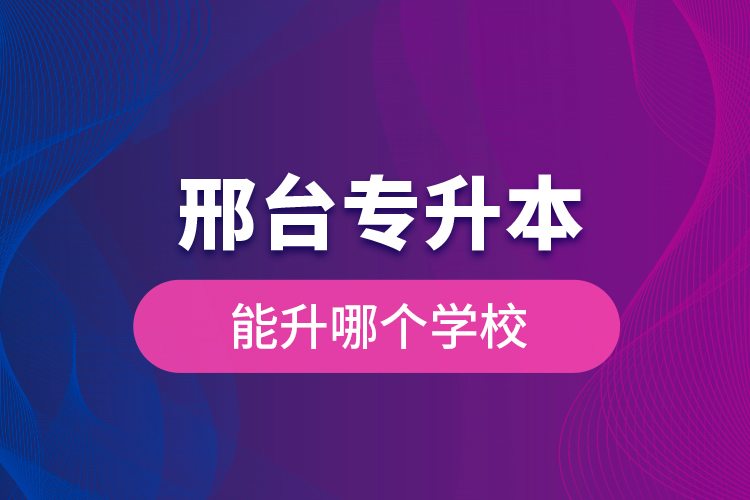 邢台专升本能升哪个学校？