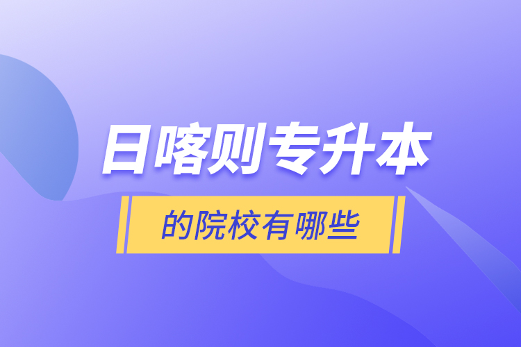 日喀则专升本的院校有哪些？