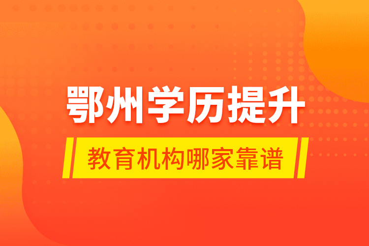 鄂州学历提升教育机构哪家靠谱？