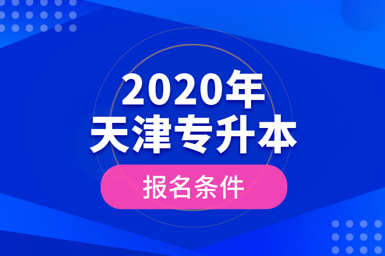2020年天津专升本报名条件