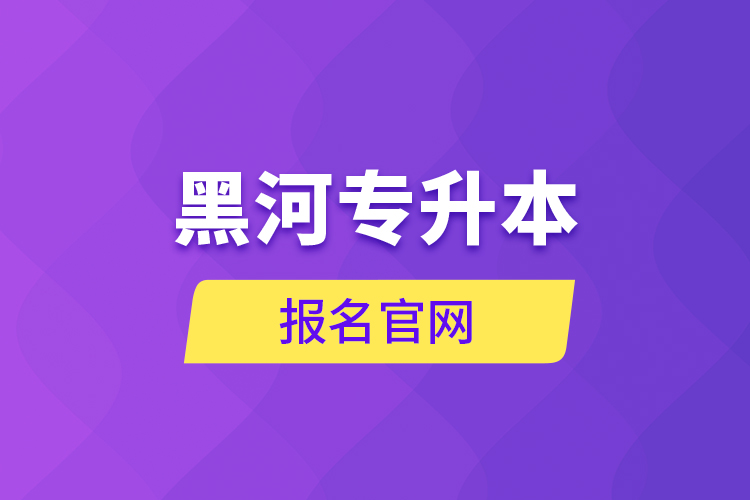 黑河专升本报名官网