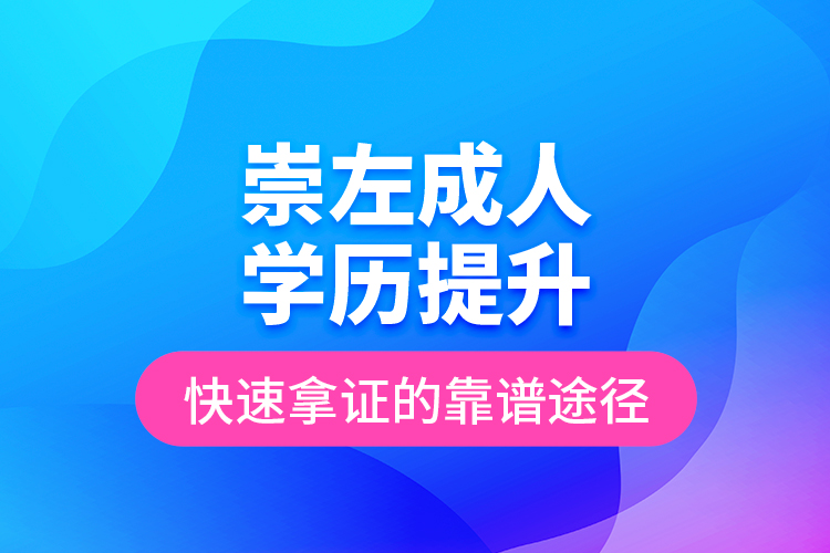 崇左成人学历提升快速拿证的靠谱途径