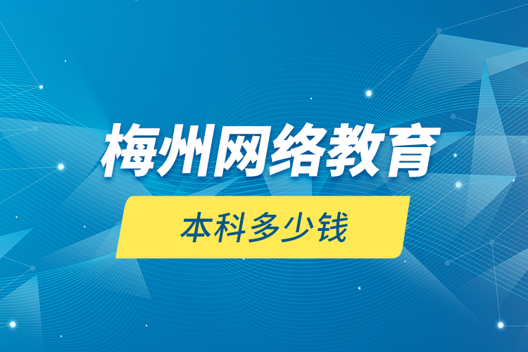 梅州网络教育本科多少钱？