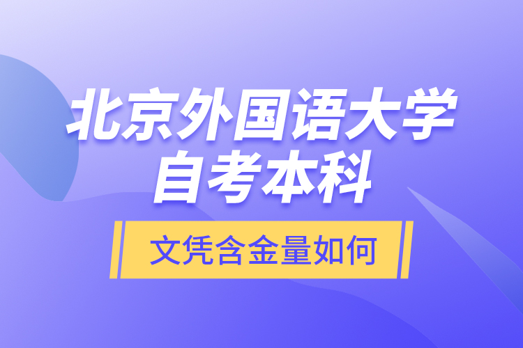 北京外国语大学自考本科文凭含金量如何？