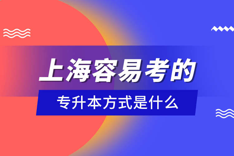 上海容易考的专升本方式是什么？