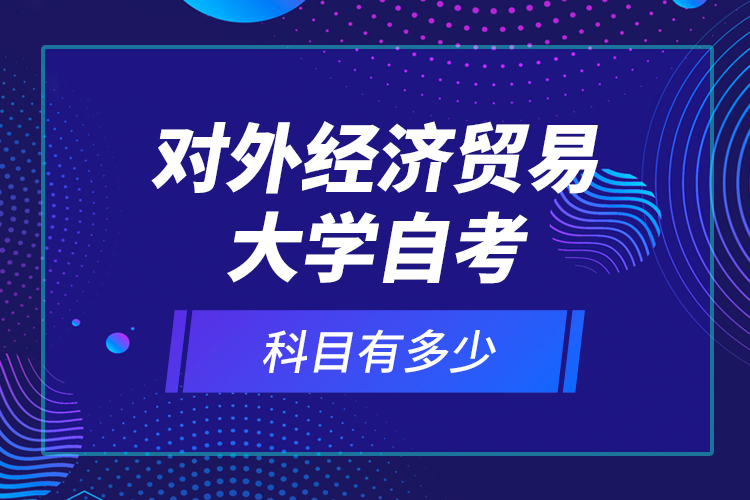 对外经济贸易大学自考科目有多少？