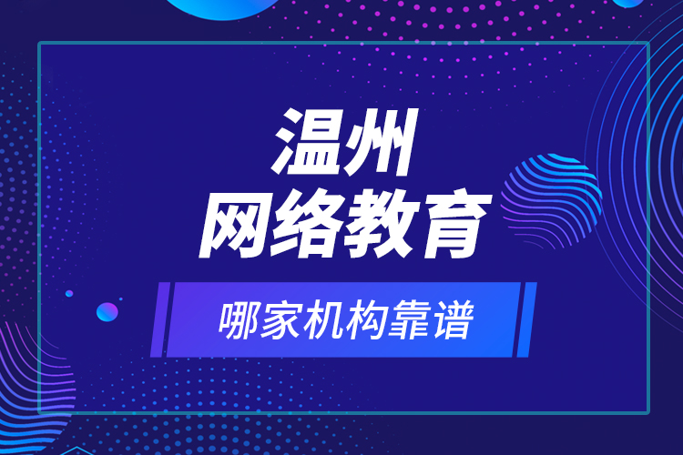 温州网络教育哪家机构靠谱？