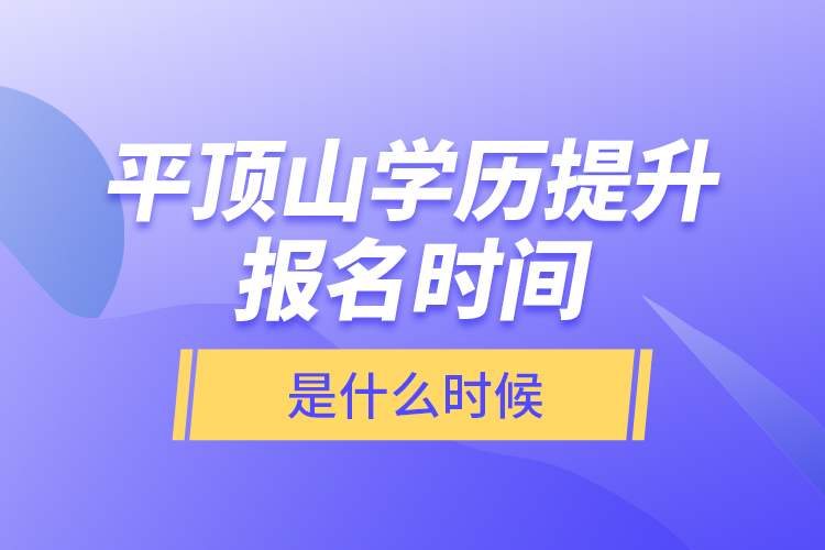 平顶山学历提升报名时间是什么时候？