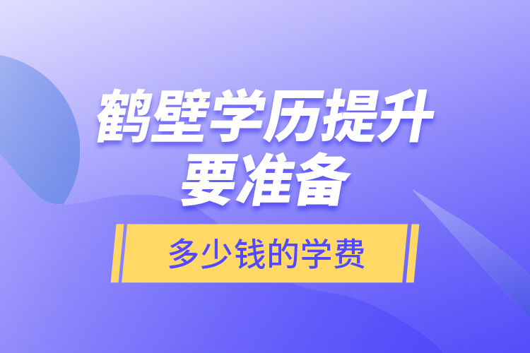 鹤壁学历提升要准备多少钱的学费？