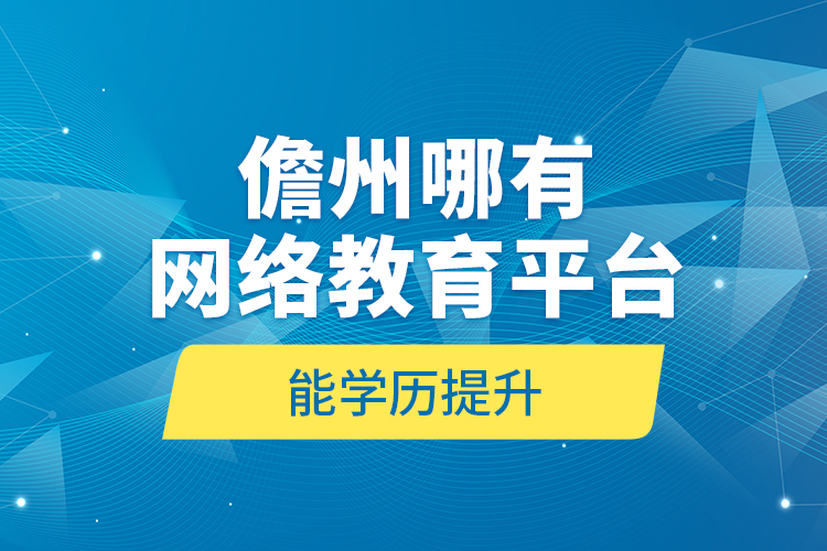 儋州哪有网络教育平台能学历提升？