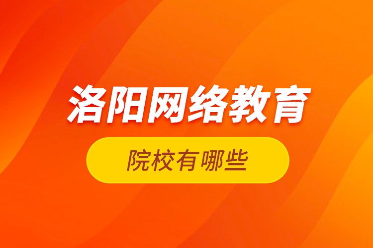 洛阳网络教育院校有哪些？