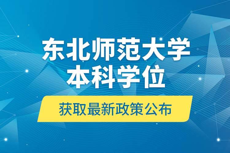 东北师范大学本科学位获取最新政策公布