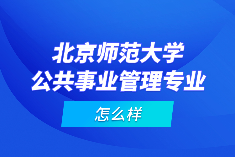 北京师范大学公共事业管理专业怎么样