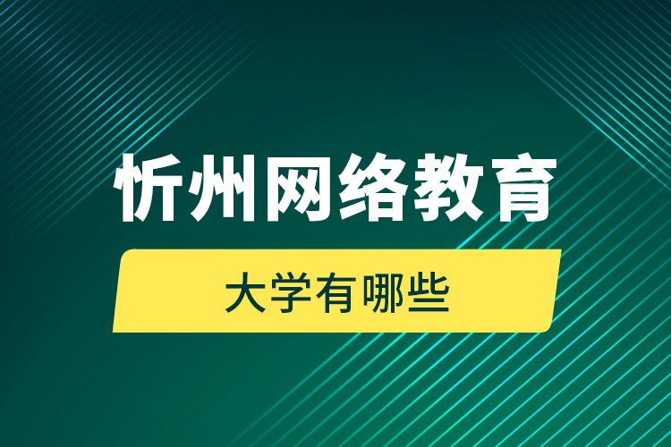 忻州网络教育的大学有哪些？