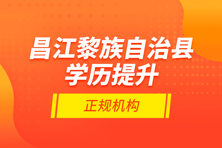 昌江黎族自治县学历提升的正规机构