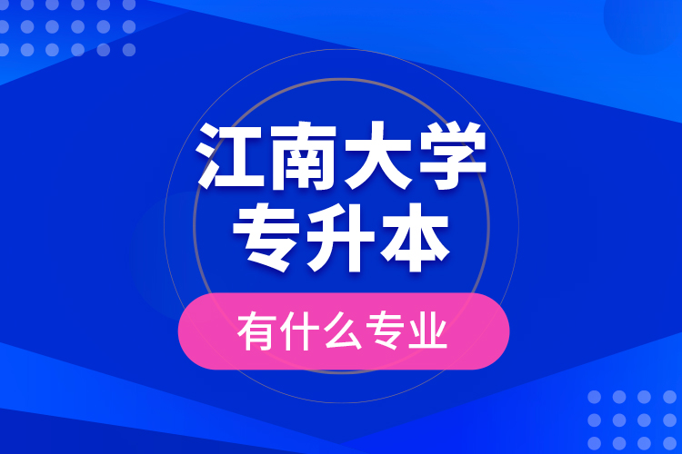 江南大学专升本有什么专业