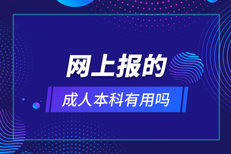 网上报的成人本科有用吗