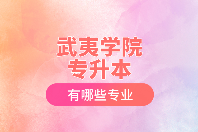 武夷学院专升本有哪些专业